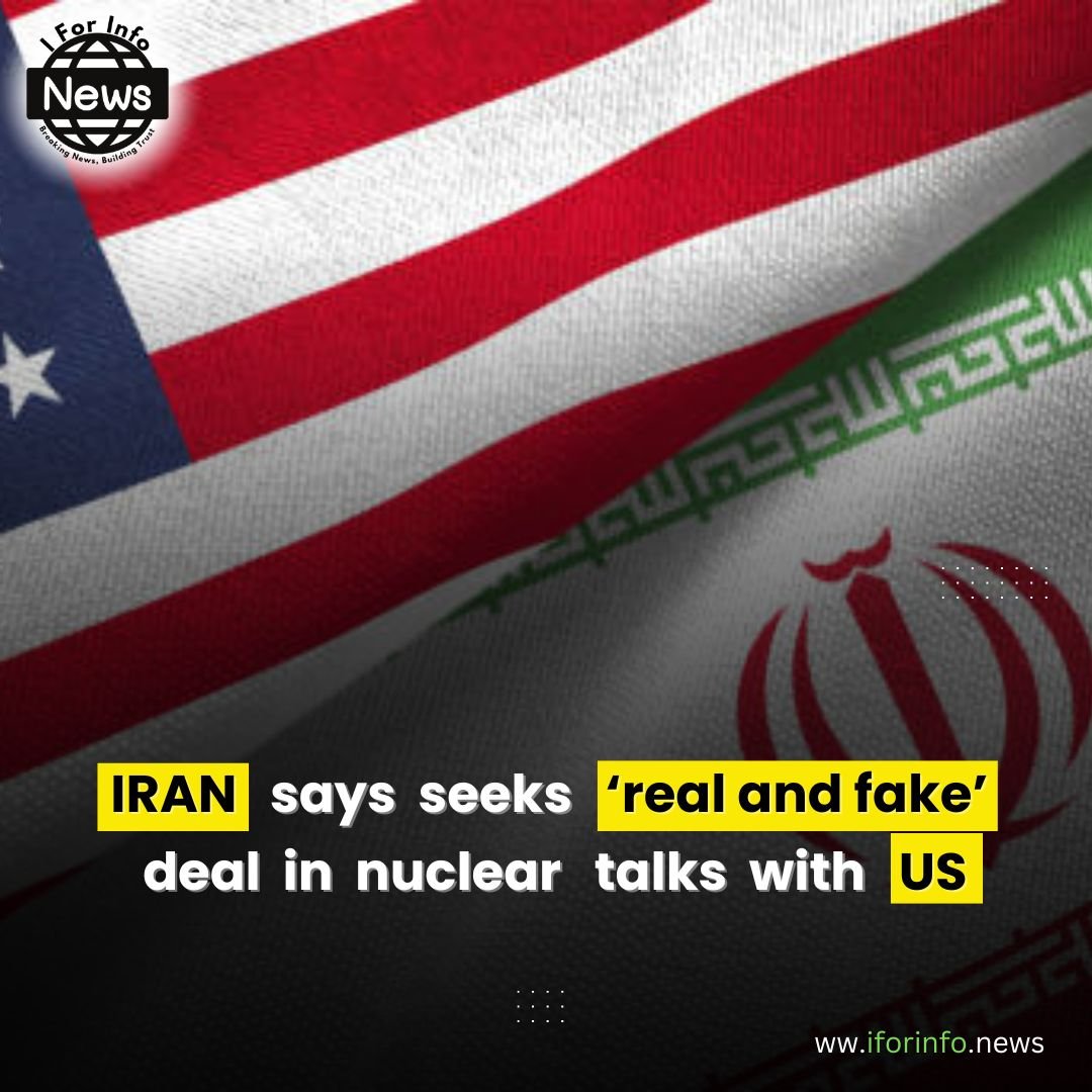 IRAN says Seeks ‘Real and Fake’ deal in Nuclear talk with US